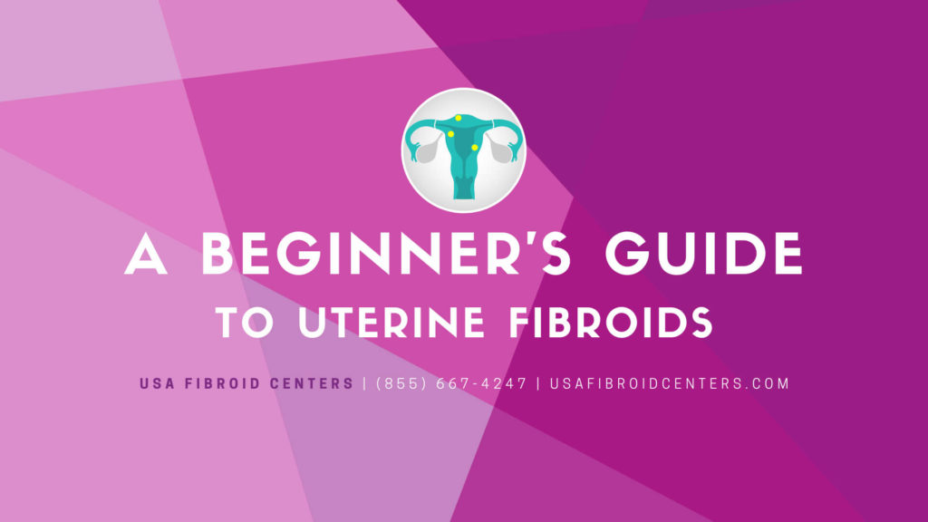 A beginner's guide to uterine fibroids.