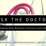 Ask the Doctor: The Relationship Between Anemia and Fibroids