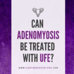 Can Adenomyosis be treated with Uterine Fibroid Embolization.