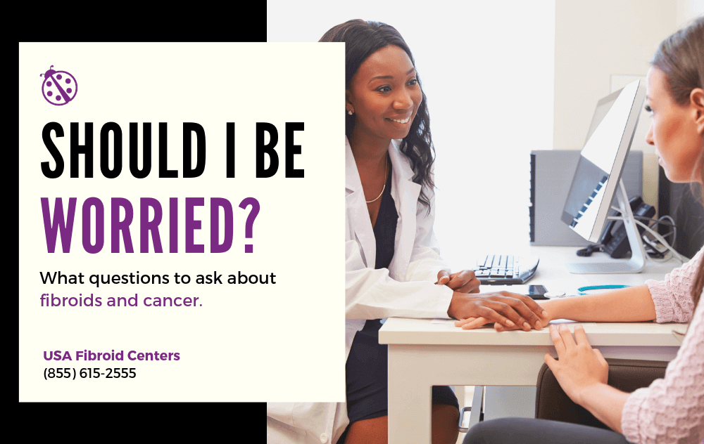 A woman asking a doctor if her uterine fibroids are cancerous.