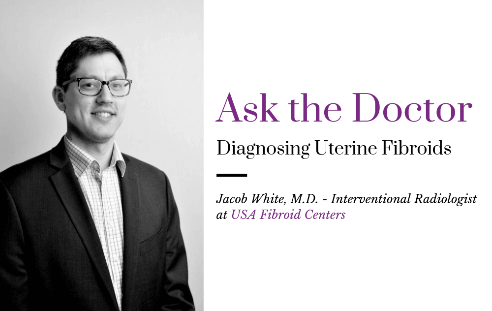 Jacob White fibroid doctor with words "ask the doctor: diagnosing uterine fibroids."