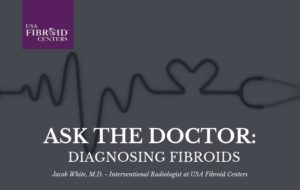 ask the doctor diagnosing uterine fibroids interventional radiology fibroid doctor