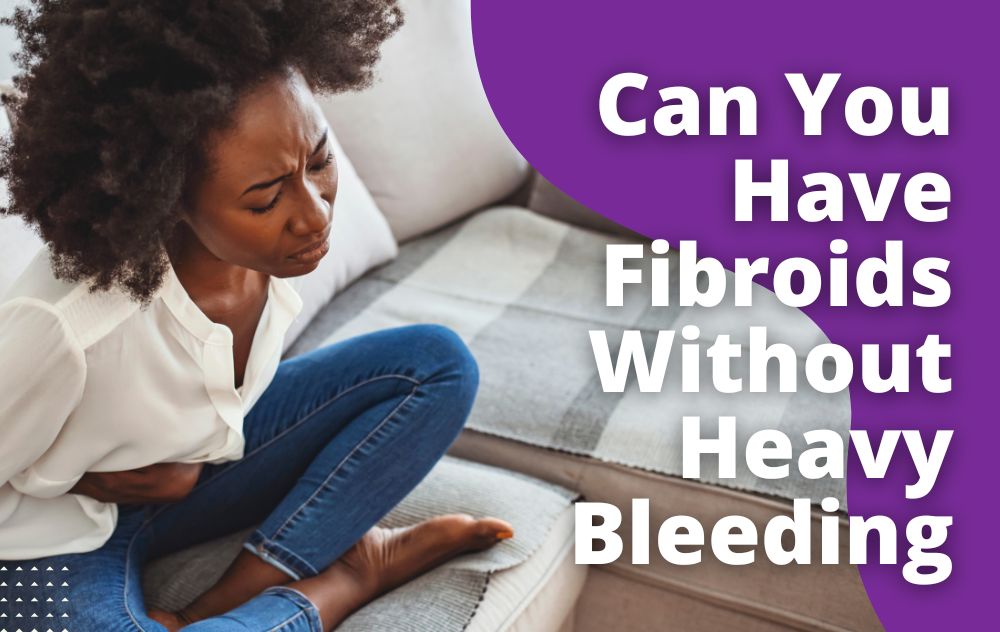 Can You Have Fibroids Without Heavy Bleeding