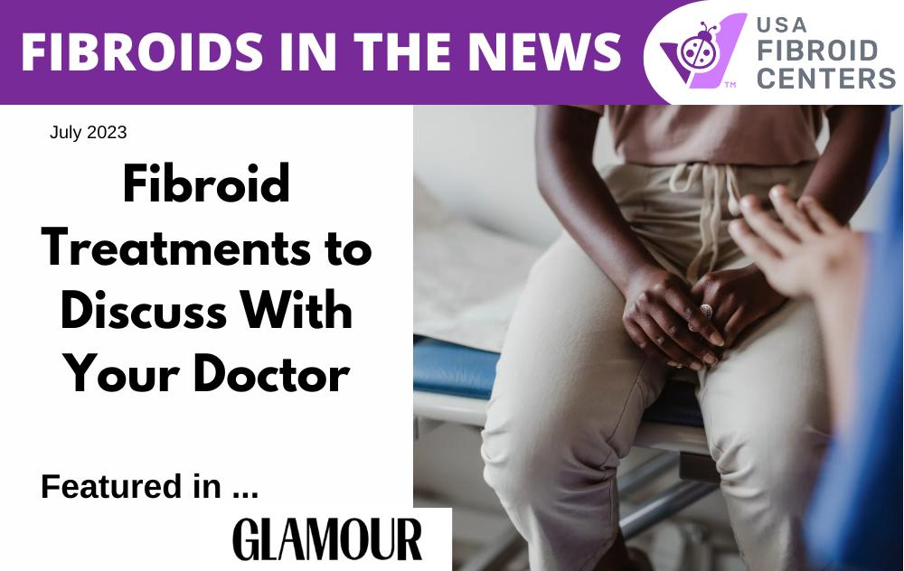 Fibroids Treatments to Discuss With Your Doctor. Glamour