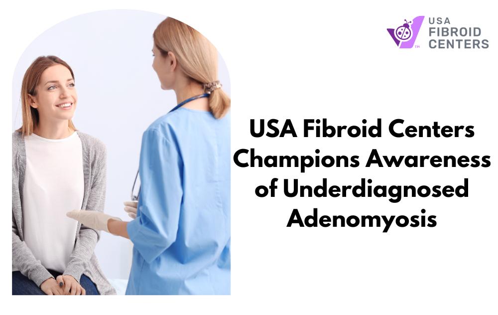 Taking Charge Of Adenomyosis: Usa Fibroid Centers Leads Awareness Efforts 1 May Press Release 3.1