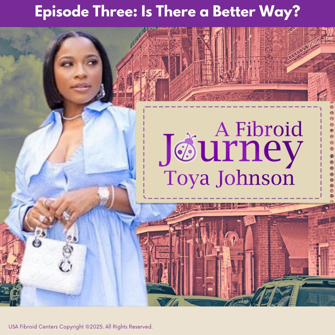 Toya’s Fibroid Journey: Is There a Better Way?
