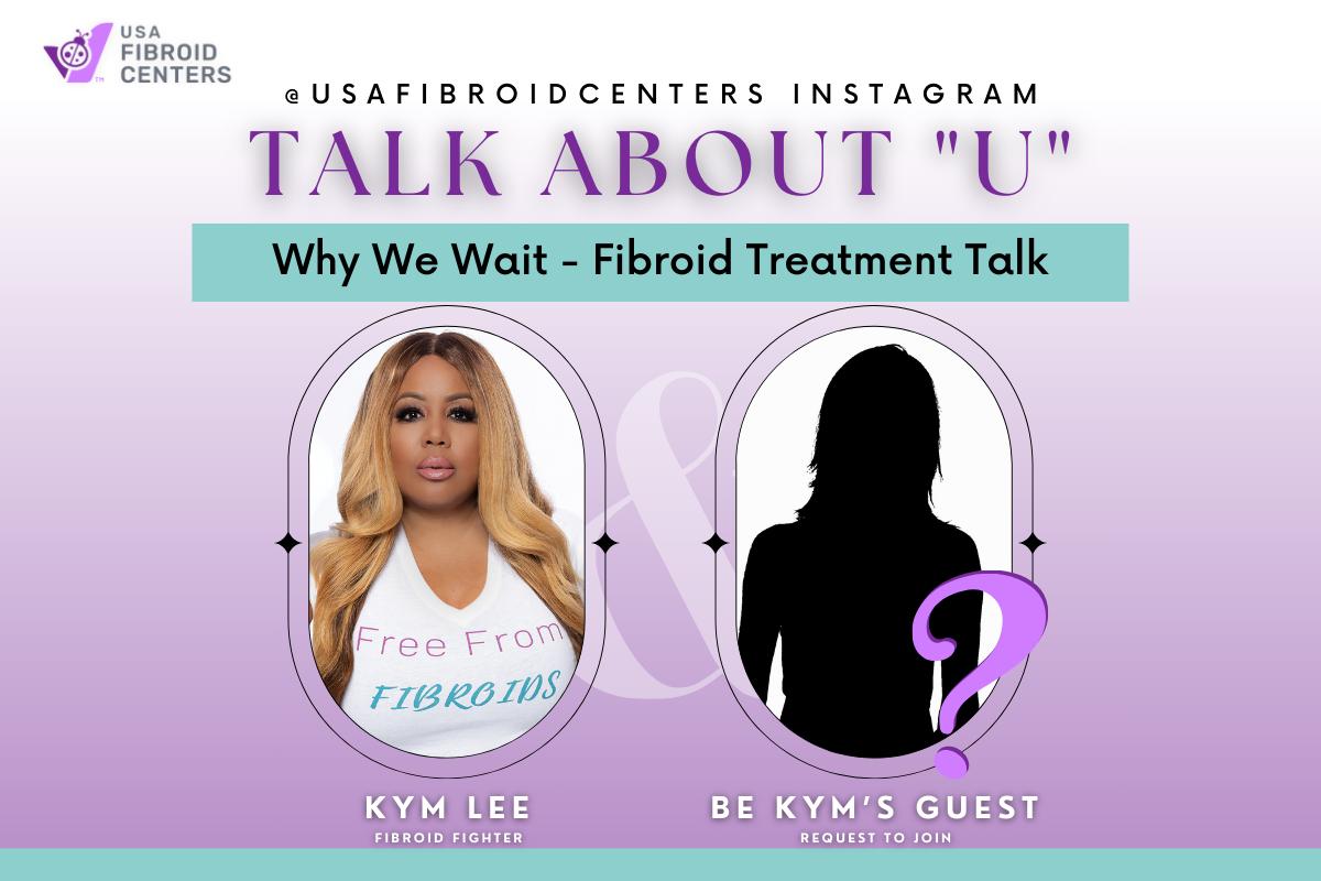 Why We Wait- Fibroid Treatment Talk