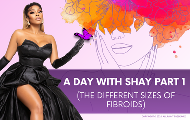 “A Day with Shay”: The Different Sizes of Fibroids (Part One)