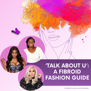 'Talk About U' Fibroid: A Fibroid Fashion Guide