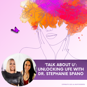 ‘Talk About U’: Unlocking UFE with Dr. Stephanie Spano