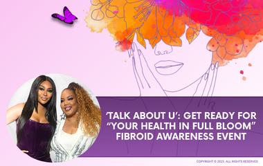 ‘Talk About U’: Get Ready For “Your Health In Full Bloom” Fibroid Awareness Event