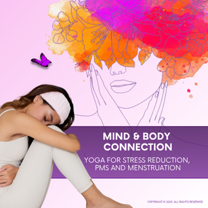 Mind & Body Connection: Yoga For Stress Reduction, PMS and Menstruation