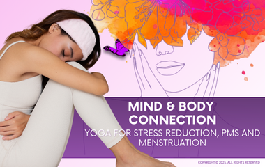 Mind & Body Connection: Yoga For Stress Reduction, PMS and Menstruation
