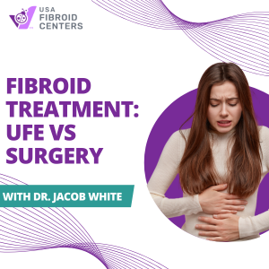 On Demand Webinar: Fibroid Treatment: UFE vs Surgery with Dr. Jacob White